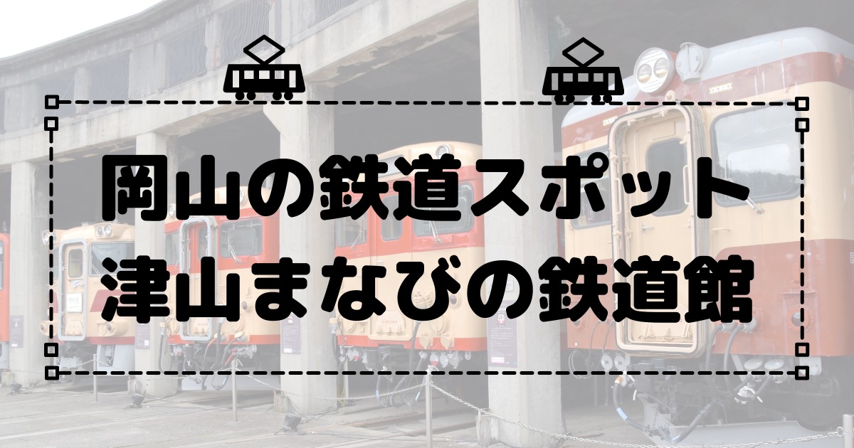 【岡山の鉄道スポット】津山まなびの鉄道館に行ってみた！